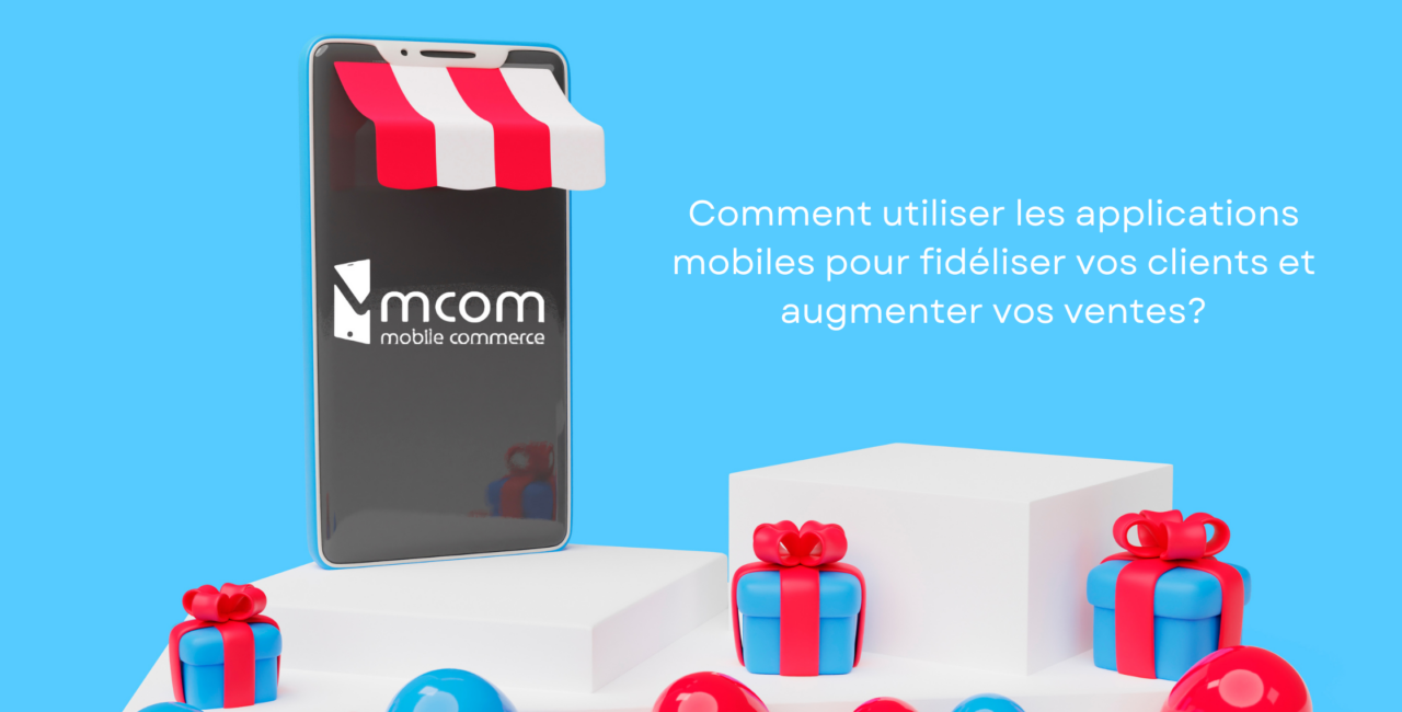 Comment utiliser les applications mobiles pour fidéliser vos clients et augmenter vos ventes