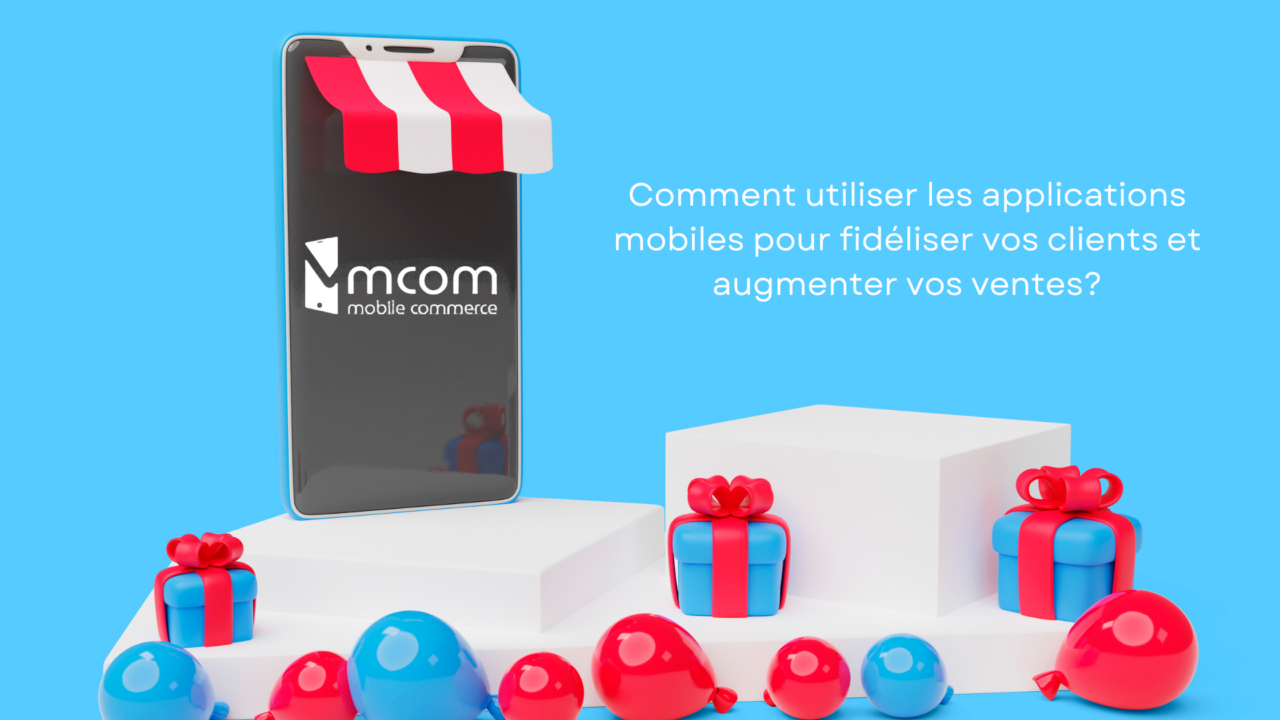 Comment utiliser les applications mobiles pour fidéliser vos clients et augmenter vos ventes