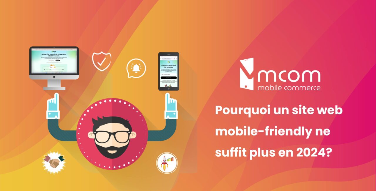 Pourquoi un site web mobile-friendly ne suffit plus en 2024