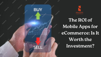 The ROI of Mobile Apps for eCommerce: Is It Worth the Investment?